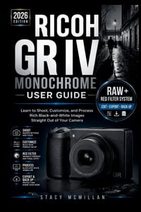 Ricoh Gr IV Monochrome User Guide: Learn to Shoot, Customize, and Process Rich Black-and-White Images Straight Out of Your Camera cover