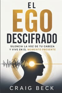 El ego descifrado: silencia la voz de tu cabeza y vive en el momento presente cover