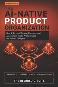 The Ai-Native Product Organization: How AI, Product Thinking, Platforms, and Autonomous Teams Are Redefining the Modern Enterprise cover