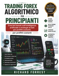 Trading Forex algoritmico per principianti: Crea bot basati sull'intelligenza artificiale e strategie di dati per profitti costanti. cover