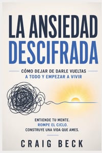 La ansiedad descifrada: Cómo dejar de darle vueltas a todo y empezar a vivir cover