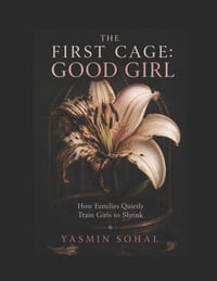 The First Cage: Good Girl: How Families Quietly Train Girls to Shrink cover
