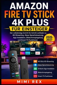 Amazon Fire TV Stick 4k Plus Für Anfänger: Die vollständige Schritt-für-Schritt-Anleitung zu 4K-Streaming, Alexa Sprachsteuerung, App-Installation, Bi cover