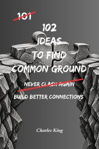 102 Ideas To Find Common Ground: No Us Versus Them. No Letting Differences Divide You. Simple Everyday Ideas To Build Understanding, Strengthen Relati cover
