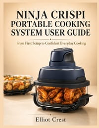Ninja Crispi Portable Cooking System User Guide: From First Setup to Confident Everyday Cooking cover