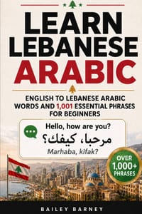 Learn Lebanese Arabic: English to Lebanese Arabic Words and 1,001 Essential Phrases for Beginners cover
