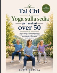 Tai Chi e Yoga sulla sedia per anziani over 50: Esercizi delicati a basso impatto per un migliore equilibrio, maggiore flessibilità e forza di tutto i cover