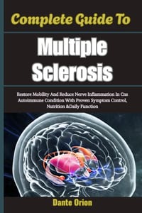 Complete Guide To Multiple Sclerosis: Restore Mobility And Reduce Nerve Inflammation In Cns Autoimmune Condition With Proven Symptom Control, Nutritio cover