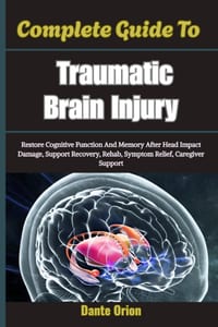 Complete Guide To Traumatic Brain Injury: Restore Cognitive Function And Memory After Head Impact Damage, Support Recovery, Rehab, Symptom Relief, Car cover