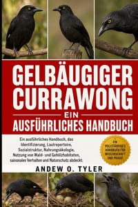 Gelbäugiger Currawong: Ein ausführliches Handbuch, das Identifizierung, Lautrepertoire, Sozialstruktur, Nahrungsökologie, Nutzung von Wald- und Gehölz cover