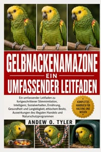 Gelbnackenamazone: Ein umfassender Leitfaden zu fortgeschrittener Stimmimitation, Intelligenz, Sozialverhalten, Ernährung, Gesundheit und Langlebigkei cover