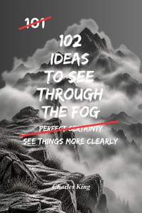 102 Ideas To See Through The Fog: No Confusion. No Jumping To Conclusions. Simple Everyday Ideas To Think Clearly, Understand Situations, and See What cover