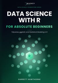 Data Science With R for Absolute Beginners: Tidyverse, ggplot2, and Statistical Modeling in R cover