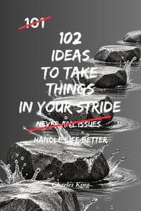 102 Ideas To Take Things In Your Stride: No More Letting Every Problem Get To You. No More Feeling Overwhelmed. Simple Everyday Ideas To Stay Calm, Ha cover