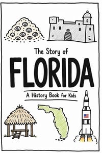 The Story of Florida - A History Book for Kids: A Fun and Educational Illustrated Florida History Book for Kids with Fast Facts and Easy Reading for Y cover