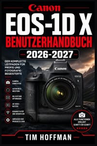 Canon EOS-1D X Benutzerhandbuch 2026-2027: Vollständige Beherrschung Ihrer Profikamera - Aufnahmeeinstellungen, Autofokus-Systeme, Serienbilder, Video cover