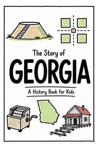 The Story of Georgia - A History Book for Kids: A Fun and Educational Illustrated Georgia History Book for Kids with Fast Facts and Easy Reading for Y cover