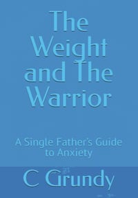 The Weight and The Warrior: A Single Father's Guide to Anxiety cover