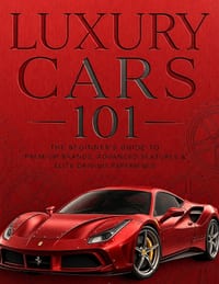Luxury Cars 101: The Beginner's Guide to Premium Brands, Advanced Features & Elite Driving Experience cover