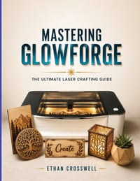 Mastering Glowforge: The Ultimate Laser Crafting Guide cover