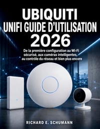 Ubiquiti UniFi Guide d'utilisation 2026: De la première configuration au Wi-Fi sécurisé, aux caméras intelligentes, au contrôle du réseau et bien plus cover