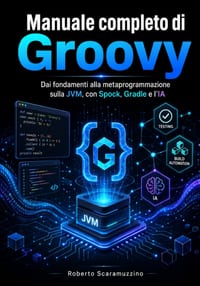 Manuale completo di Groovy: Dai fondamenti alla metaprogrammazione sulla JVM, con Spock, Gradle e l'IA cover