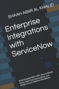 Enterprise Integrations with ServiceNow: Build Scalable REST APIs, Secure OAuth Flows, Real-Time Automations, and Modern Cross-Platform Workflows cover