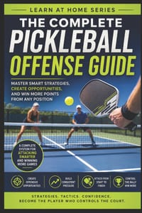 The Complete Pickleball Offense Guide: Master Smart Strategies, Creat Opportunities, and Win More Points From Any Position cover