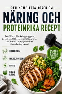 Den Kompletta Boken Om Näring Och Proteinrika Recept: Fettförlust, Muskeluppbyggnad, Energi och Hälsosamma Måltidsplaner För Fitness i Vardagen och en cover