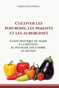Cultiver les poivrons, les piments et les aubergines: Guide pratique du semis à la récolte, au potager, sous serre et en pot cover