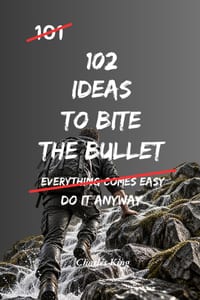 102 Ideas To Bite The Bullet: Face Difficult Moments Without Avoidance. Make Tough Decisions With Greater Courage. Simple Everyday Ideas To Accept Rea cover