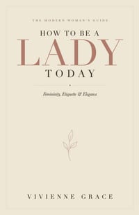 How to Be a Lady Today: The Modern Woman's Guide to Femininity, Etiquette and Elegance cover