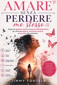 Amare senza perdere me stesso: Supera la gelosia, l'ansia e la paura dell'abbandono per ritrovare fiducia, sicurezza emotiva e serenità nella relazion cover