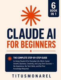 Claude AI for Beginners: The Complete Step-by-Step Guide to Using Claude AI for Everyday Life, Work, Career Growth, Business, Creativity, and Long-Ter cover