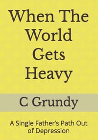 When The World Gets Heavy: A Single Father's Path Out of Depression cover