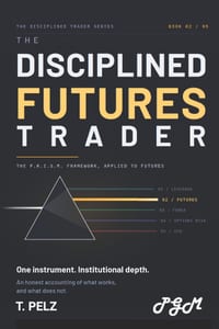 The Disciplined Futures Trader (the Disciplined Trader Series): A Practitioner's System for Surviving and Profiting in Leveraged Futures Markets cover
