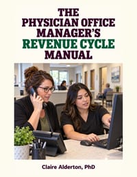 The Physician Office Manager's Revenue Cycle Manual: Registration, Eligibility, Referrals, Denials, Staff Roles, and Daily Operating Rhythms for Busy cover