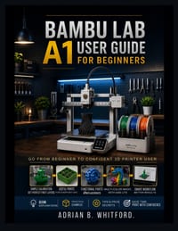 Bambu Lab A1 User Guide for Beginners [2026 Edition]: A Practical Guide to Setup, Filament Loading, AMS Lite Use, Print Settings, Maintenance, Trouble cover