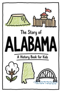 The Story of Alabama - A History Book for Kids: A Fun and Educational Illustrated Alabama History Book for Kids with Fast Facts and Easy Reading for Y cover