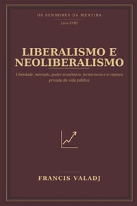 Liberalismo E Neoliberalismo: Liberdade, mercado, poder econômico, tecnocracia e a captura privada da vida pública cover