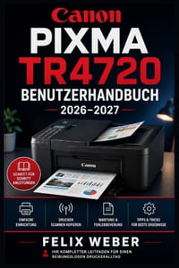 Canon PIXMA TR4720 Benutzerhandbuch 2026-2027: Schritt-für-Schritt Einrichtung, Drucken, Scannen und Fehlerbehebung für Einsteiger und Fortgeschritten cover