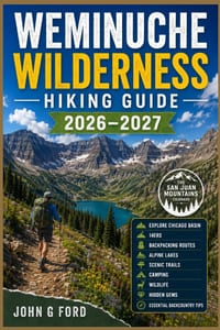 Weminuche Wilderness Hiking Guide 2026-2027: Explore Chicago Basin, 14ers, Backpacking Routes, Alpine Lakes, Scenic Trails, Camping, Wildlife, Hidden cover