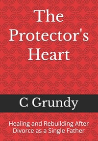 The Protector's Heart: Healing and Rebuilding After Divorce as a Single Father cover