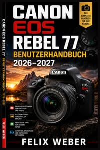 Canon EOS Rebel 77 Benutzerhandbuch 2026-2027: Vollständige Schritt-für-Schritt-Anleitung für Einsteiger und Fortgeschrittene - Alle Funktionen, Modi, cover