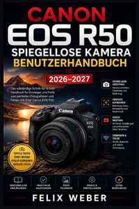 Canon EOS R50 Spiegellose Kamera Benutzerhandbuch 2026-2027: Der vollständige Leitfaden für Einsteiger und Fortgeschrittene - Einstellungen, Funktione cover