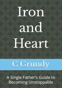 Iron and Heart: A Single Father's Guide to Becoming Unstoppable cover