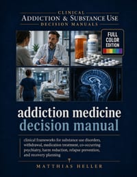 Addiction Medicine Decision Manual: Clinical Frameworks for Substance Use Disorders, Withdrawal, Medication Treatment, Co-Occurring Psychiatry, Harm R cover