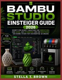 Bambu Studio Einsteigerleitfaden 2026: Schritt-Für-Schritt-Anleitung Zum Einrichten, Schneiden, Optimieren Und Mastern Von Bambu Studio Für Hochwertig cover