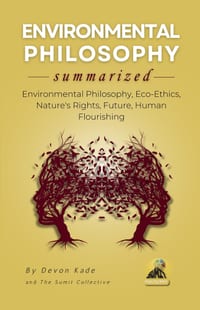 ENVIRONMENTAL PHILOSOPHY Summarized: Eco-Ethics, Nature's Rights, and the Future of Human Flourishing cover