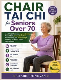 CHAIR TAI CHI for Seniors Over 70: lose weight naturally, improve balance, prevent falls, ease arthritis pain, boost mobility, and build strength with cover